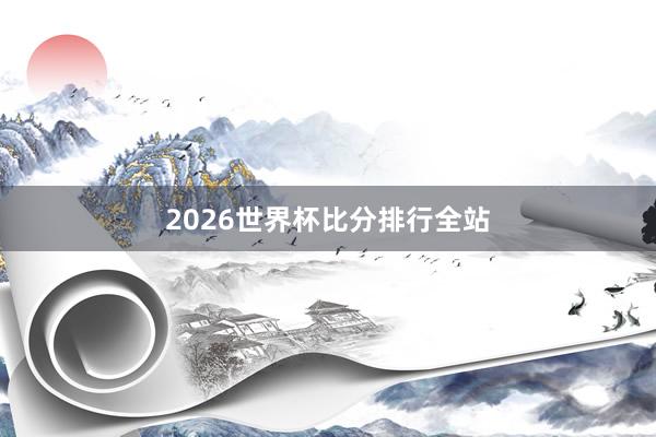 2026世界杯比分排行全站