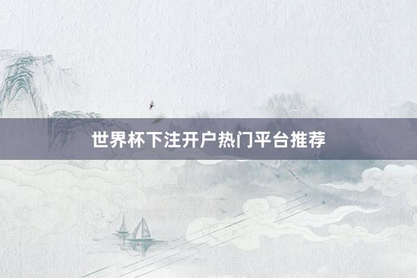 世界杯下注开户热门平台推荐