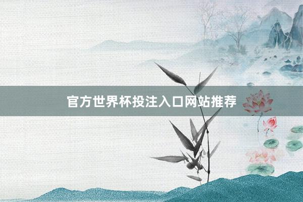 官方世界杯投注入口网站推荐