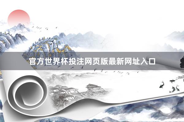 官方世界杯投注网页版最新网址入口